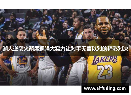 湖人逆袭火箭展现强大实力让对手无言以对的精彩对决